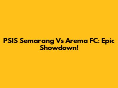 PSIS Semarang Vs Arema FC: Epic Showdown!