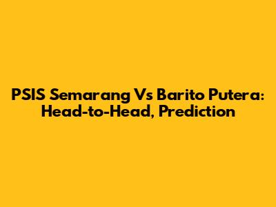 PSIS Semarang Vs Barito Putera: Head-to-Head, Prediction