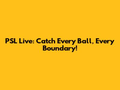 PSL Live: Catch Every Ball, Every Boundary!