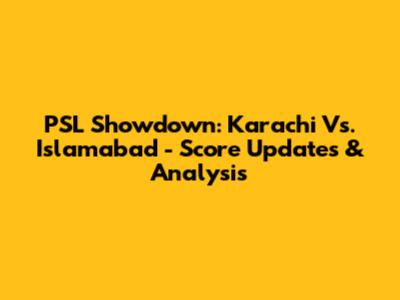 PSL Showdown: Karachi Vs. Islamabad - Score Updates & Analysis