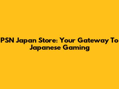 PSN Japan Store: Your Gateway To Japanese Gaming