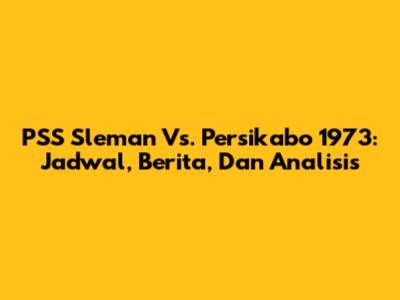 PSS Sleman Vs. Persikabo 1973: Jadwal, Berita, Dan Analisis