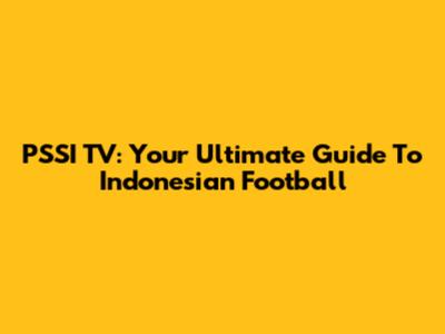 PSSI TV: Your Ultimate Guide To Indonesian Football