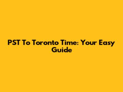 PST To Toronto Time: Your Easy Guide
