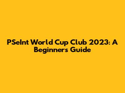 PSeInt World Cup Club 2023: A Beginner's Guide