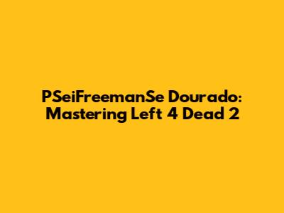 PSeiFreemanSe Dourado: Mastering Left 4 Dead 2