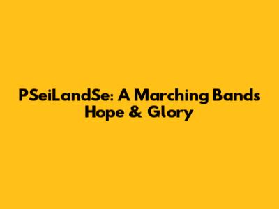 PSeiLandSe: A Marching Band's Hope & Glory