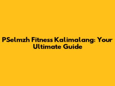 PSelmzh Fitness Kalimalang: Your Ultimate Guide