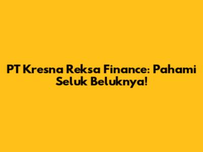 PT Kresna Reksa Finance: Pahami Seluk Beluknya!