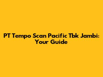 PT Tempo Scan Pacific Tbk Jambi: Your Guide