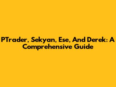 PTrader, Sekyan, Ese, And Derek: A Comprehensive Guide