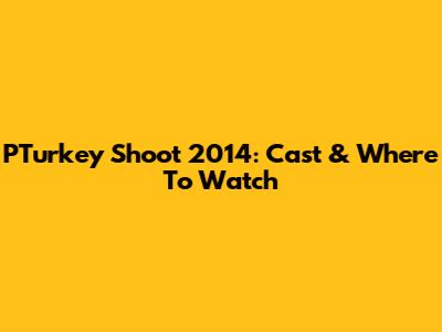 PTurkey Shoot 2014: Cast & Where To Watch