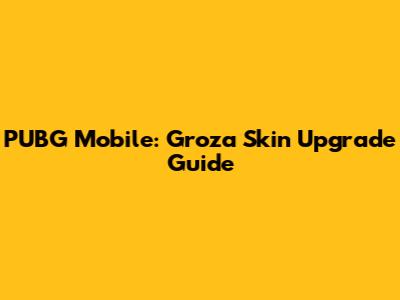 PUBG Mobile: Groza Skin Upgrade Guide