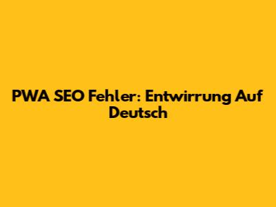 PWA SEO Fehler: Entwirrung Auf Deutsch