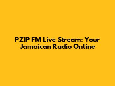 PZIP FM Live Stream: Your Jamaican Radio Online