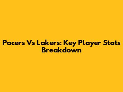 Pacers Vs Lakers: Key Player Stats Breakdown