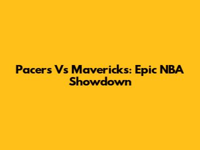 Pacers Vs Mavericks: Epic NBA Showdown