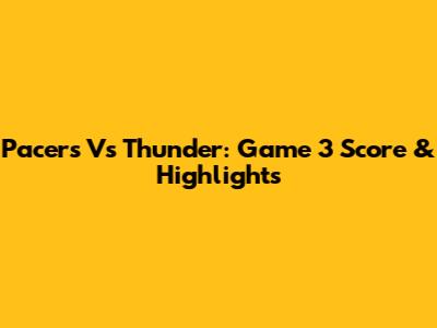 Pacers Vs Thunder: Game 3 Score & Highlights