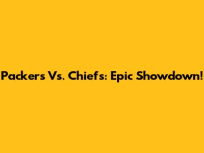 Packers Vs. Chiefs: Epic Showdown!