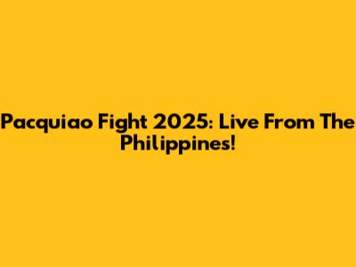 Pacquiao Fight 2025: Live From The Philippines!