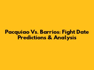 Pacquiao Vs. Barrios: Fight Date Predictions & Analysis
