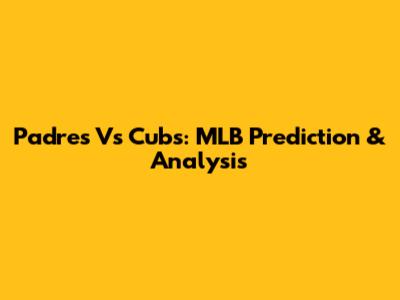 Padres Vs Cubs: MLB Prediction & Analysis