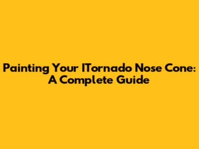 Painting Your ITornado Nose Cone: A Complete Guide