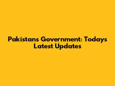 Pakistan's Government: Today's Latest Updates