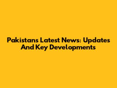 Pakistan's Latest News: Updates And Key Developments