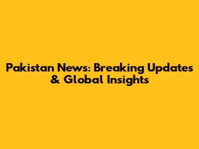 Pakistan News: Breaking Updates & Global Insights