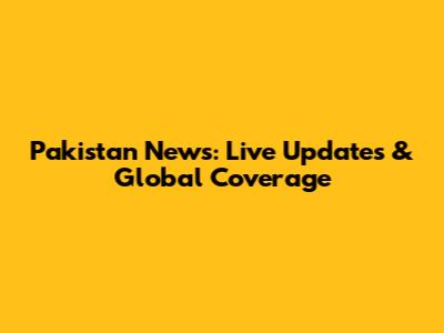 Pakistan News: Live Updates & Global Coverage
