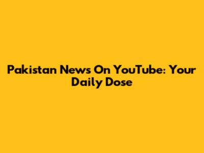 Pakistan News On YouTube: Your Daily Dose