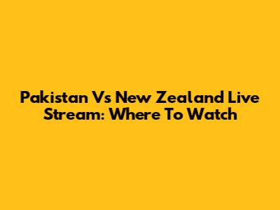 Pakistan Vs New Zealand Live Stream: Where To Watch