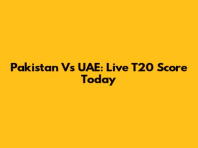 Pakistan Vs UAE: Live T20 Score Today