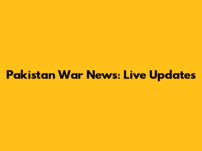 Pakistan War News: Live Updates