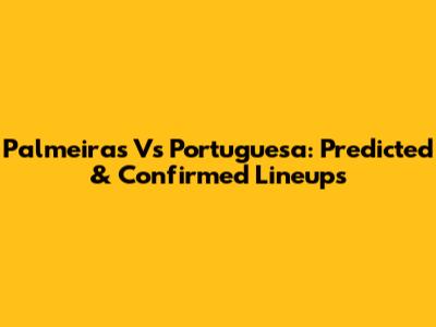 Palmeiras Vs Portuguesa: Predicted & Confirmed Lineups