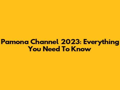 Pamona Channel 2023: Everything You Need To Know