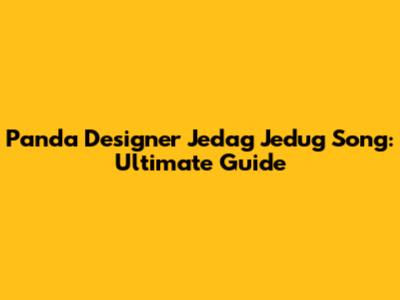 Panda Designer Jedag Jedug Song: Ultimate Guide