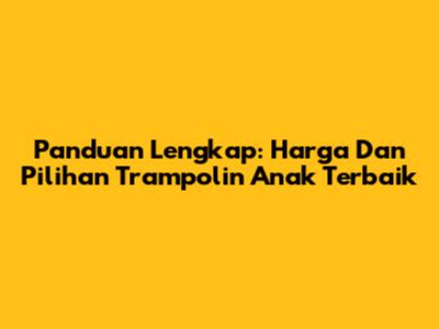 Panduan Lengkap: Harga Dan Pilihan Trampolin Anak Terbaik