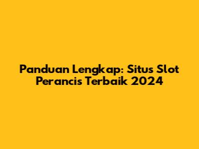 Panduan Lengkap: Situs Slot Perancis Terbaik 2024