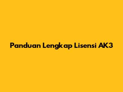 Panduan Lengkap Lisensi AK3