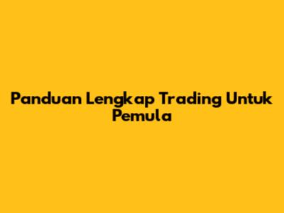 Panduan Lengkap Trading Untuk Pemula