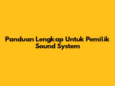 Panduan Lengkap Untuk Pemilik Sound System