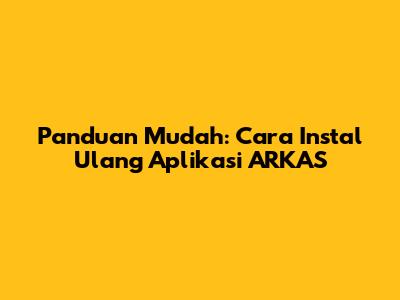 Panduan Mudah: Cara Instal Ulang Aplikasi ARKAS