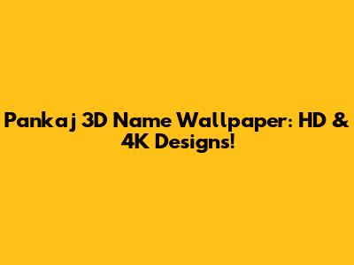Pankaj 3D Name Wallpaper: HD & 4K Designs!
