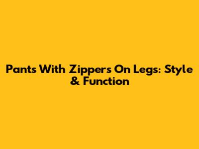 Pants With Zippers On Legs: Style & Function