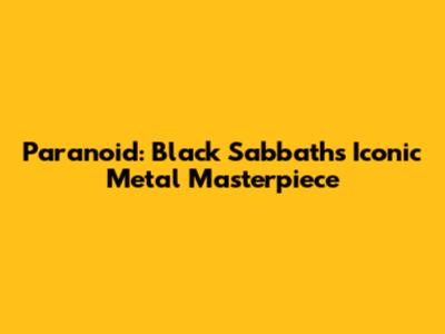 Paranoid: Black Sabbath's Iconic Metal Masterpiece