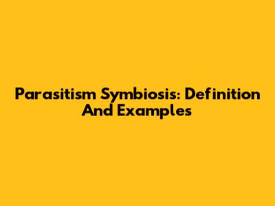 Parasitism Symbiosis: Definition And Examples