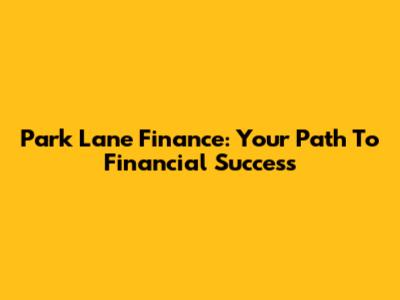 Park Lane Finance: Your Path To Financial Success