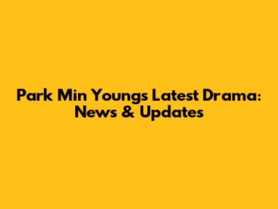 Park Min Young's Latest Drama: News & Updates